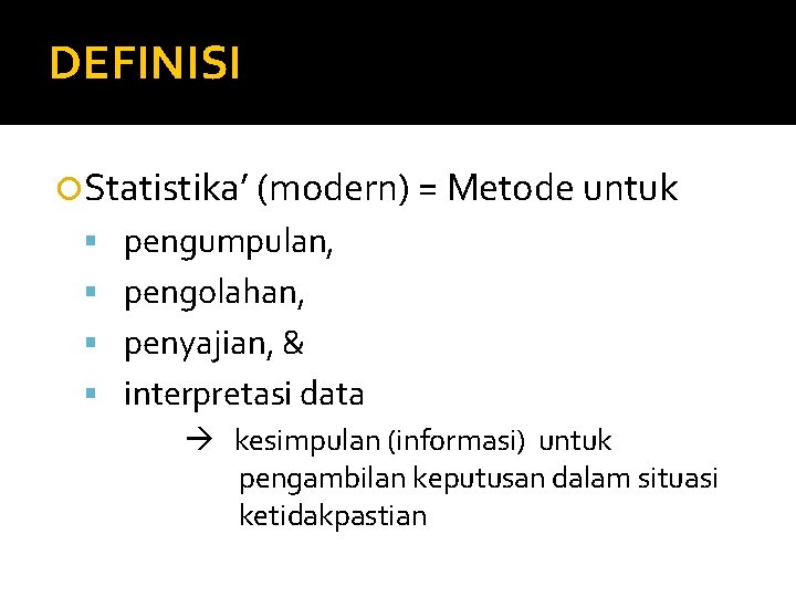 DEFINISI Statistika’ (modern) = Metode untuk pengumpulan, pengolahan, penyajian, & interpretasi data kesimpulan (informasi)