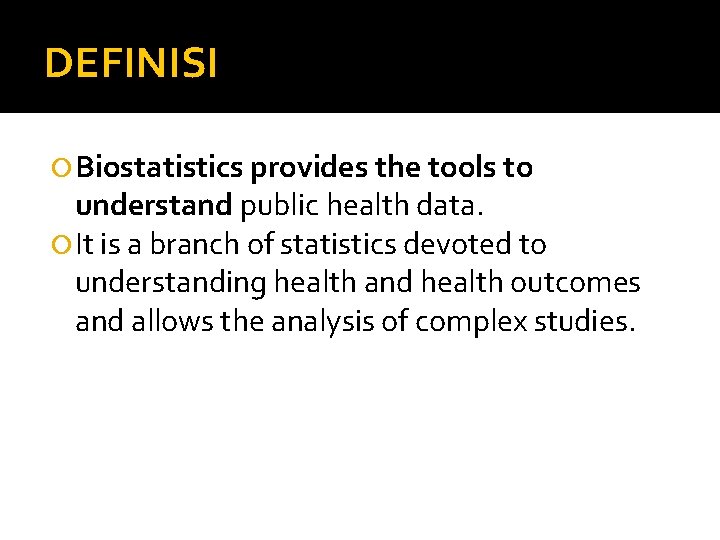 DEFINISI Biostatistics provides the tools to understand public health data. It is a branch