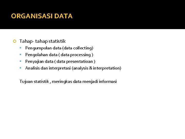 ORGANISASI DATA Tahap- tahap statistik Pengumpulan data (data collecting) Pengolahan data ( data processing