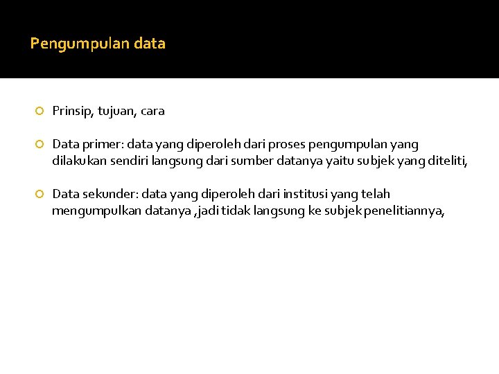 Pengumpulan data Prinsip, tujuan, cara Data primer: data yang diperoleh dari proses pengumpulan yang