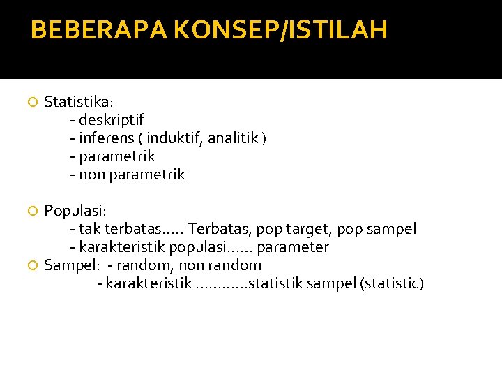 BEBERAPA KONSEP/ISTILAH Statistika: - deskriptif - inferens ( induktif, analitik ) - parametrik -