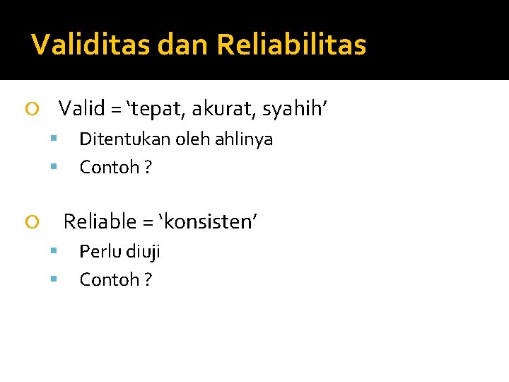 Validitas dan Reliabilitas Valid = ‘tepat, akurat, syahih’ Ditentukan oleh ahlinya Contoh ? Reliable