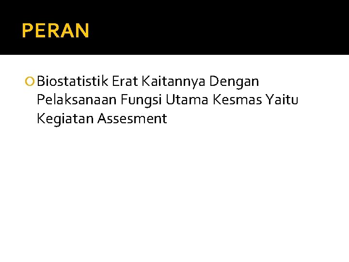 PERAN Biostatistik Erat Kaitannya Dengan Pelaksanaan Fungsi Utama Kesmas Yaitu Kegiatan Assesment 