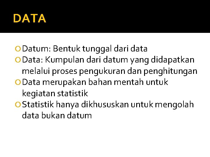 DATA Datum: Bentuk tunggal dari data Data: Kumpulan dari datum yang didapatkan melalui proses