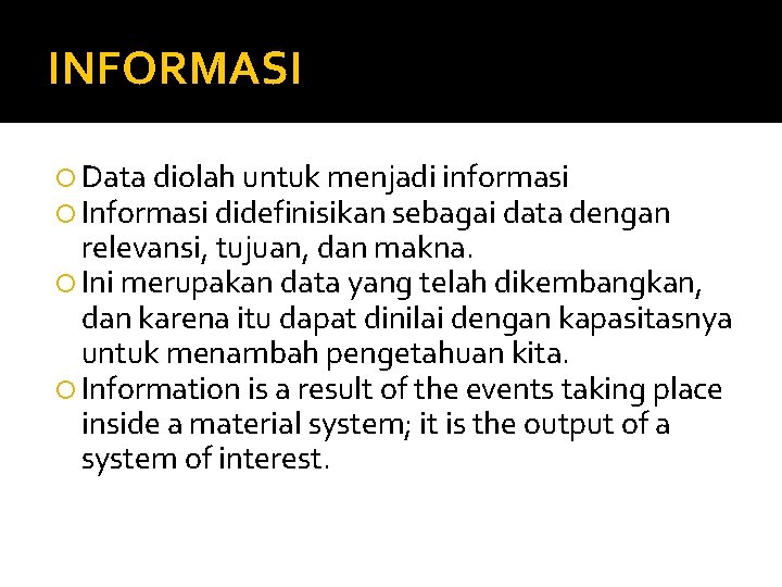 INFORMASI Data diolah untuk menjadi informasi Informasi didefinisikan sebagai data dengan relevansi, tujuan, dan