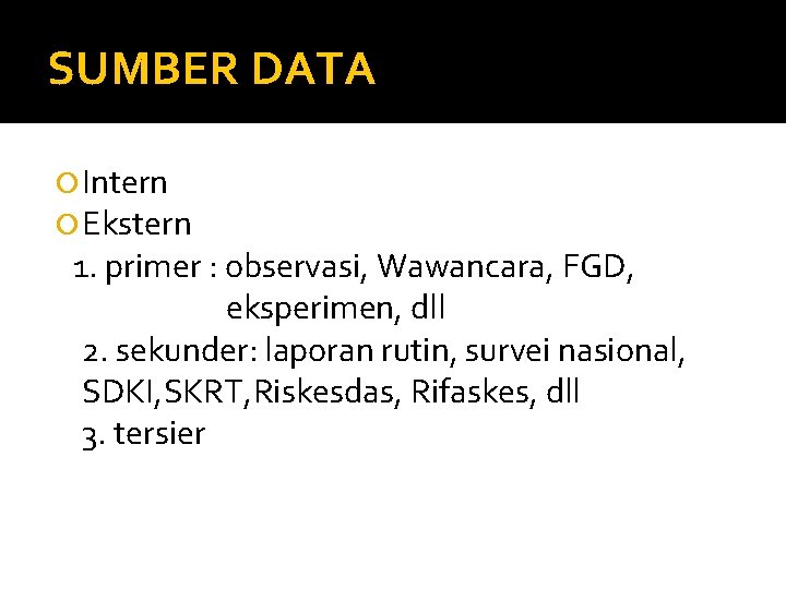 SUMBER DATA Intern Ekstern 1. primer : observasi, Wawancara, FGD, eksperimen, dll 2. sekunder: