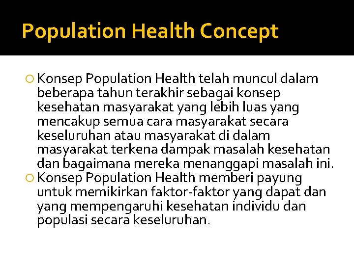 Population Health Concept Konsep Population Health telah muncul dalam beberapa tahun terakhir sebagai konsep