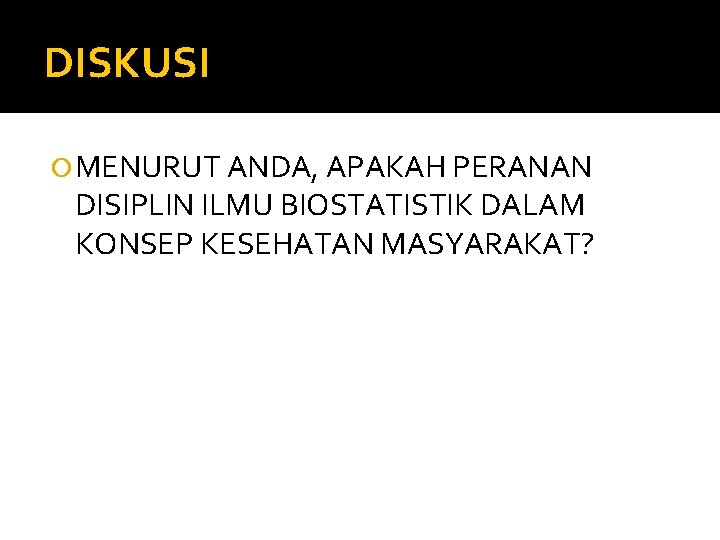 DISKUSI MENURUT ANDA, APAKAH PERANAN DISIPLIN ILMU BIOSTATISTIK DALAM KONSEP KESEHATAN MASYARAKAT? 