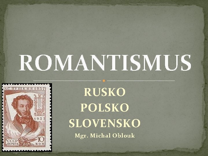 ROMANTISMUS RUSKO POLSKO SLOVENSKO Mgr. Michal Oblouk 