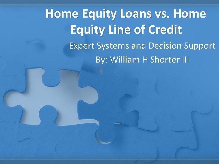 Home Equity Loans vs. Home Equity Line of Credit Expert Systems and Decision Support