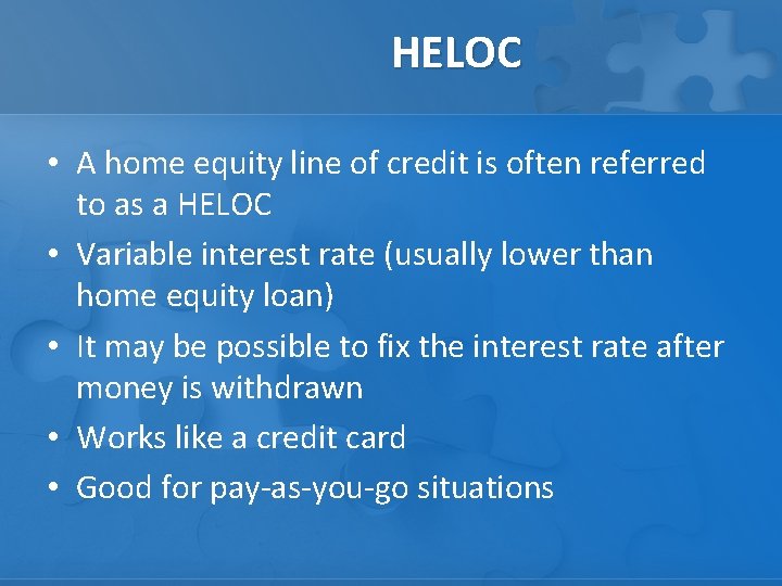 HELOC • A home equity line of credit is often referred to as a