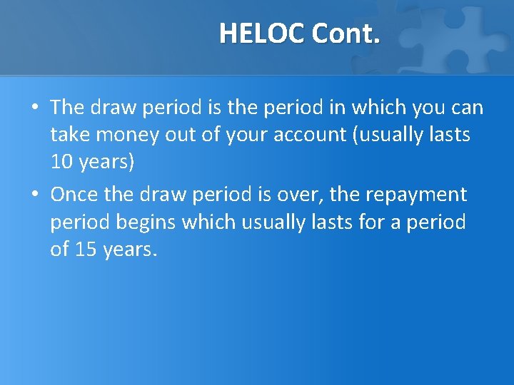 HELOC Cont. • The draw period is the period in which you can take