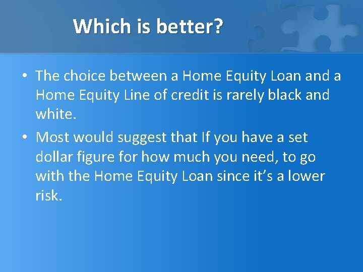 Which is better? • The choice between a Home Equity Loan and a Home