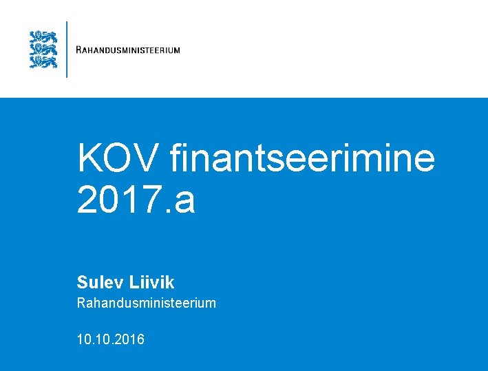 KOV finantseerimine 2017. a Sulev Liivik Rahandusministeerium 10. 2016 