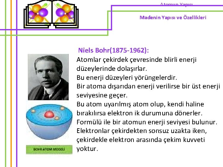 Atomun Yapısı Madenin Yapısı ve Özellikleri Niels Bohr(1875 -1962): Atomlar çekirdek çevresinde blirli enerji