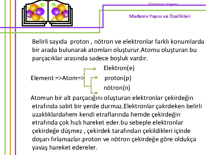 Atomun Yapısı Madenin Yapısı ve Özellikleri Belirli sayıda proton , nötron ve elektronlar farklı