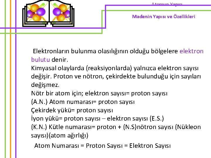 Atomun Yapısı Madenin Yapısı ve Özellikleri Elektronların bulunma olasılığının olduğu bölgelere elektron bulutu denir.