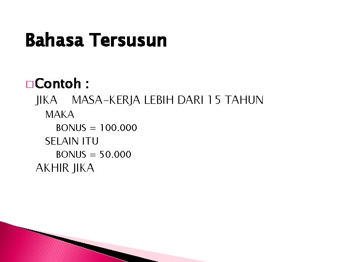 Bahasa Tersusun � Contoh JIKA : MASA-KERJA LEBIH DARI 15 TAHUN MAKA BONUS =