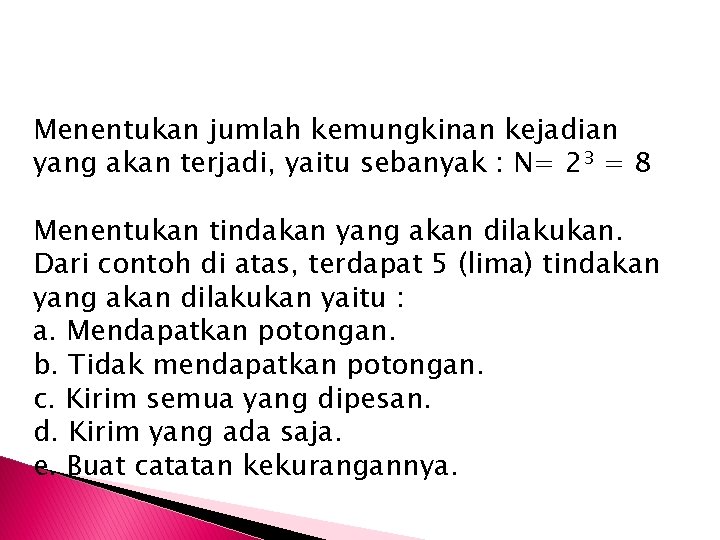 Menentukan jumlah kemungkinan kejadian yang akan terjadi, yaitu sebanyak : N= 23 = 8