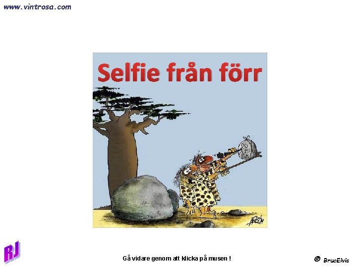 www. vintrosa. com Selfie från förr Gå vidare genom att klicka på musen !