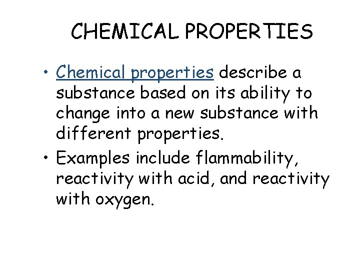 CHEMICAL PROPERTIES • Chemical properties describe a substance based on its ability to change
