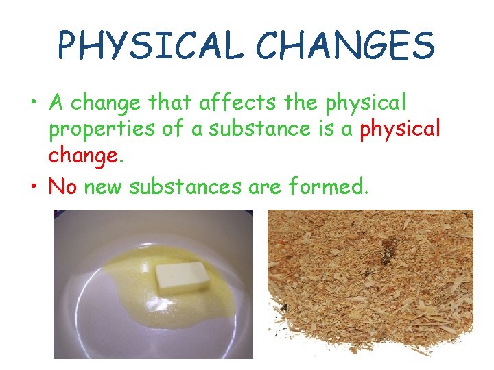 PHYSICAL CHANGES • A change that affects the physical properties of a substance is