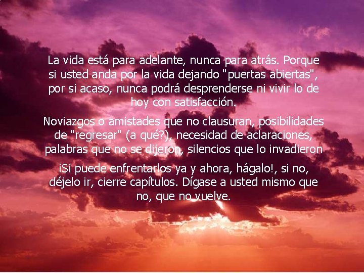 La vida está para adelante, nunca para atrás. Porque si usted anda por la