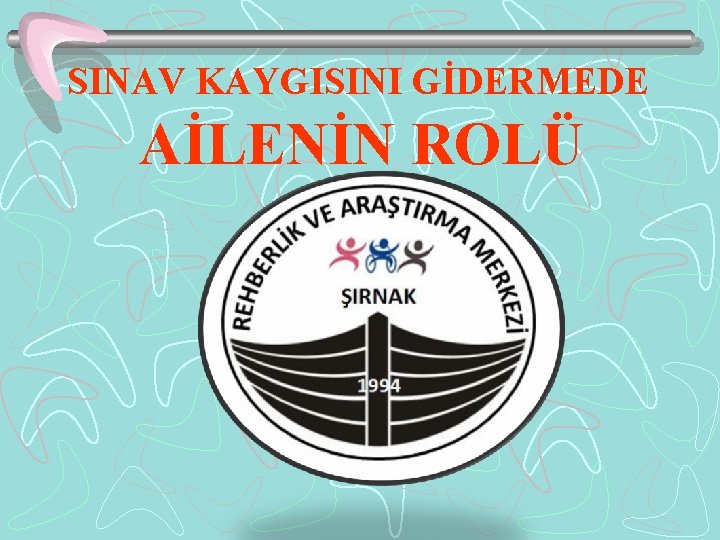 SINAV KAYGISINI GİDERMEDE AİLENİN ROLÜ 