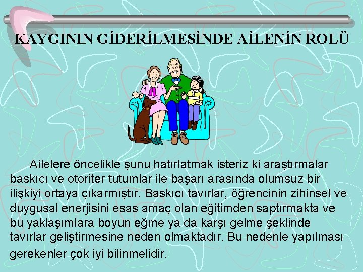 KAYGININ GİDERİLMESİNDE AİLENİN ROLÜ Ailelere öncelikle şunu hatırlatmak isteriz ki araştırmalar baskıcı ve otoriter