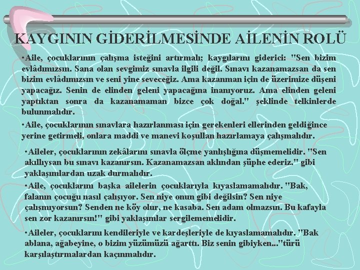 KAYGININ GİDERİLMESİNDE AİLENİN ROLÜ • Aile, çocuklarının çalışma isteğini artırmalı; kaygılarını giderici: "Sen bizim