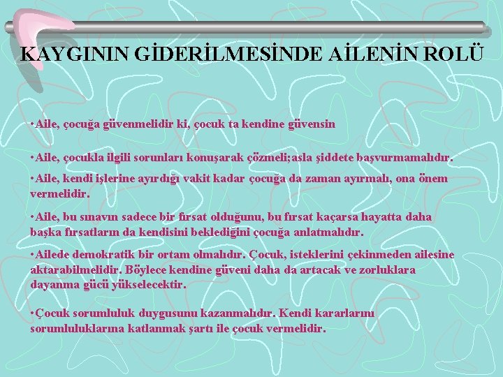 KAYGININ GİDERİLMESİNDE AİLENİN ROLÜ • Aile, çocuğa güvenmelidir ki, çocuk ta kendine güvensin •