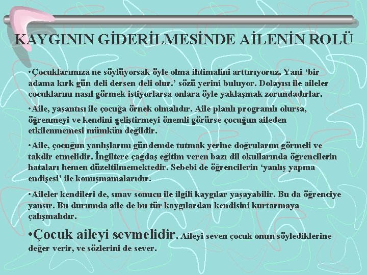 KAYGININ GİDERİLMESİNDE AİLENİN ROLÜ • Çocuklarımıza ne söylüyorsak öyle olma ihtimalini arttırıyoruz. Yani ‘bir