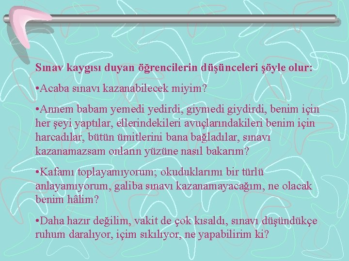 Sınav kaygısı duyan öğrencilerin düşünceleri şöyle olur: • Acaba sınavı kazanabilecek miyim? • Annem