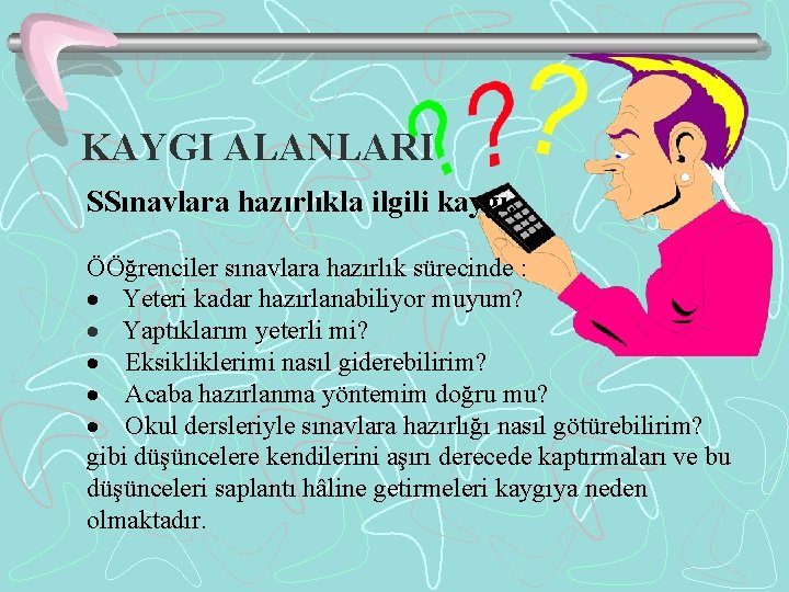 KAYGI ALANLARI SSınavlara hazırlıkla ilgili kaygı. ÖÖğrenciler sınavlara hazırlık sürecinde : · Yeteri kadar