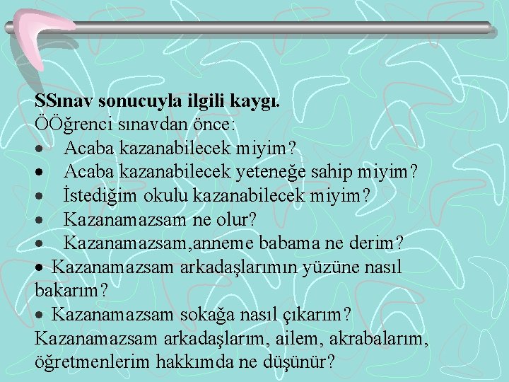 SSınav sonucuyla ilgili kaygı. ÖÖğrenci sınavdan önce: · Acaba kazanabilecek miyim? · Acaba kazanabilecek