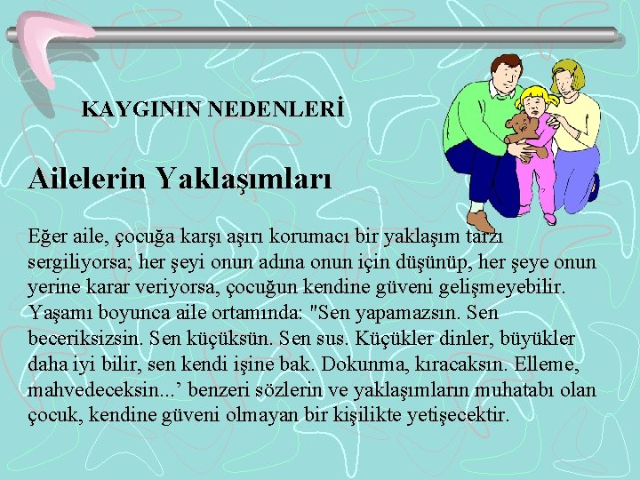 KAYGININ NEDENLERİ Ailelerin Yaklaşımları Eğer aile, çocuğa karşı aşırı korumacı bir yaklaşım tarzı sergiliyorsa;