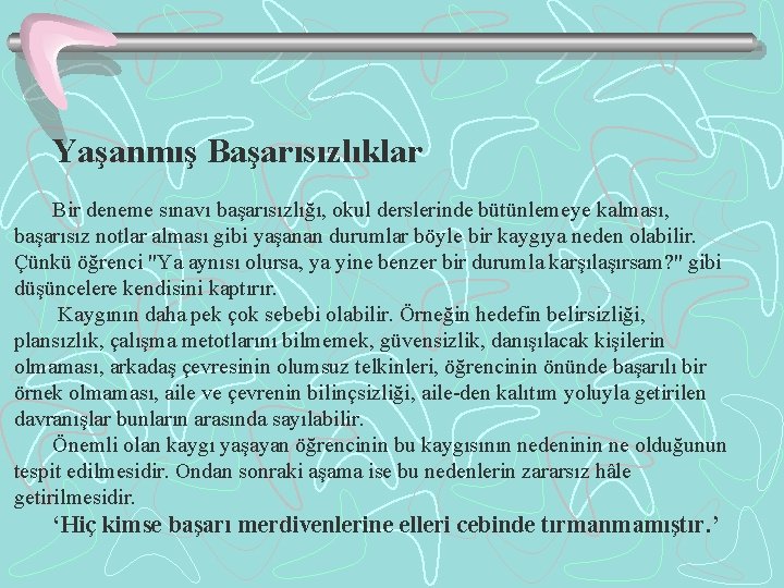 Yaşanmış Başarısızlıklar Bir deneme sınavı başarısızlığı, okul derslerinde bütünlemeye kalması, başarısız notlar alması gibi