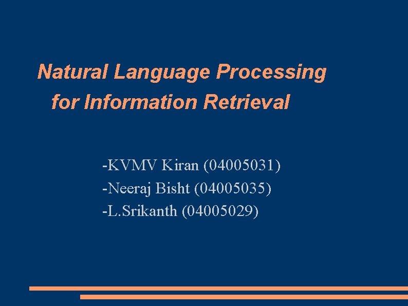 Natural Language Processing for Information Retrieval -KVMV Kiran (04005031) -Neeraj Bisht (04005035) -L. Srikanth