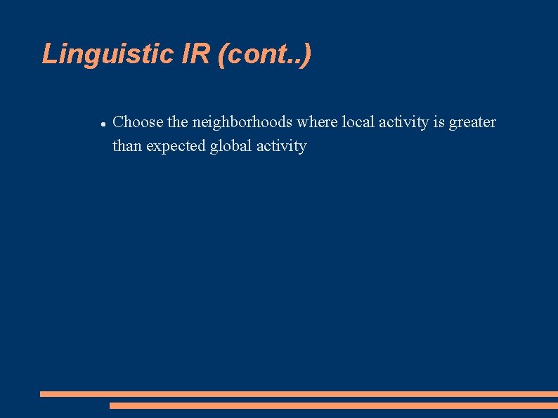 Linguistic IR (cont. . ) Choose the neighborhoods where local activity is greater than