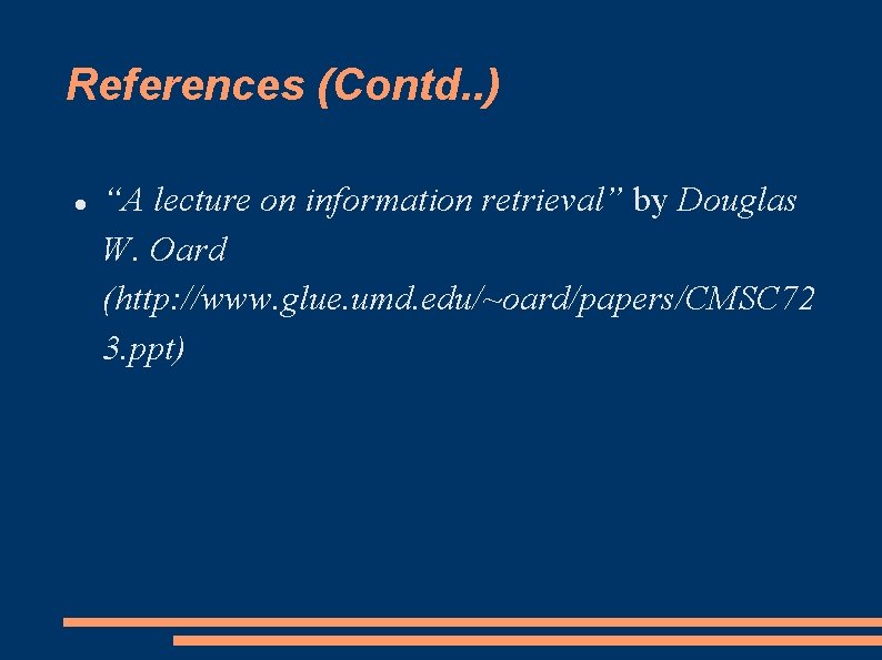 References (Contd. . ) “A lecture on information retrieval” by Douglas W. Oard (http: