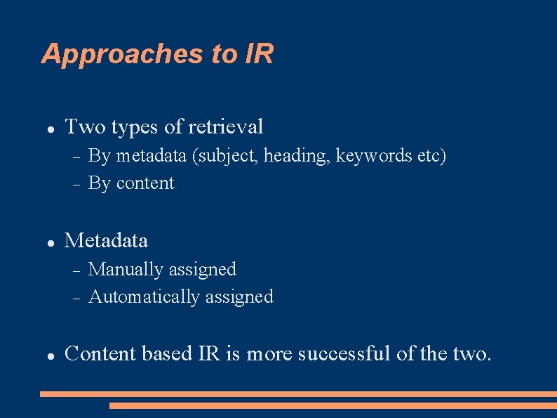 Approaches to IR Two types of retrieval Metadata By metadata (subject, heading, keywords etc)