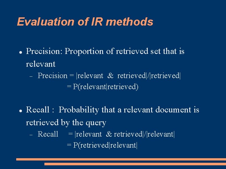 Evaluation of IR methods Precision: Proportion of retrieved set that is relevant Precision =
