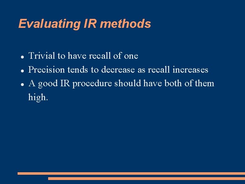 Evaluating IR methods Trivial to have recall of one Precision tends to decrease as