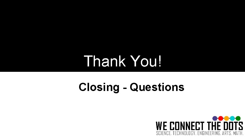 Thank You! Closing - Questions 