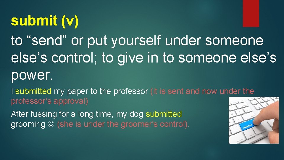 submit (v) to “send” or put yourself under someone else’s control; to give in