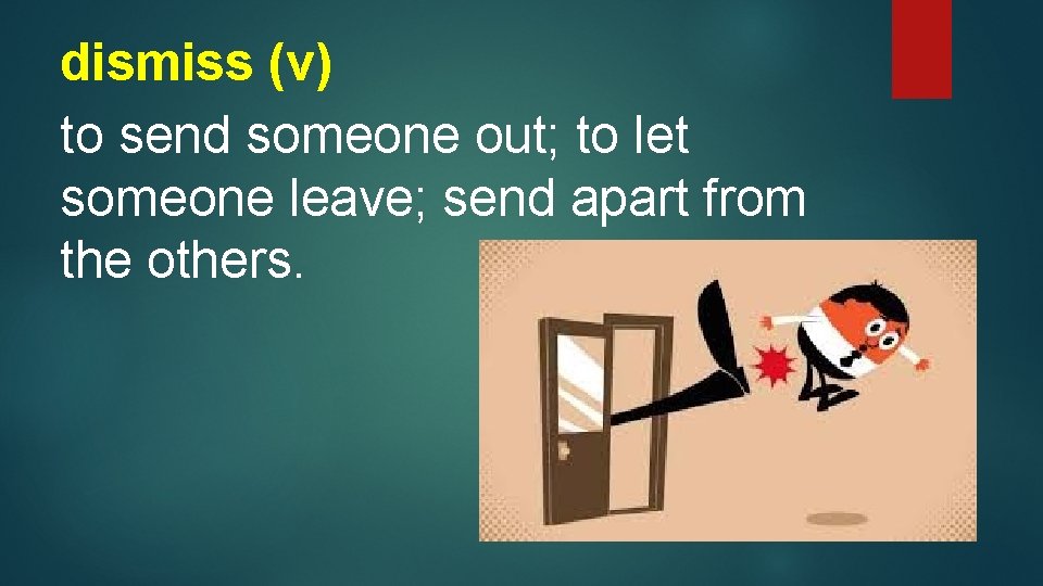 dismiss (v) to send someone out; to let someone leave; send apart from the