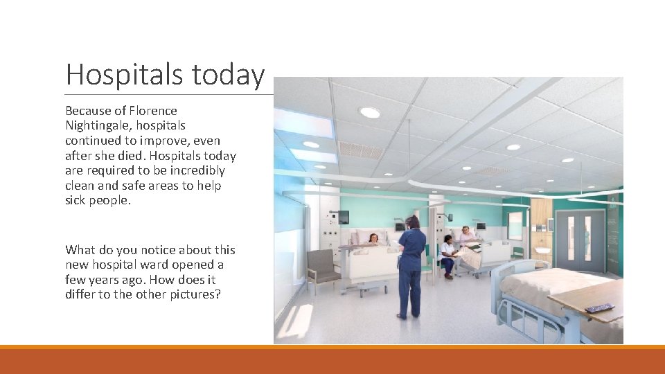 Hospitals today Because of Florence Nightingale, hospitals continued to improve, even after she died.