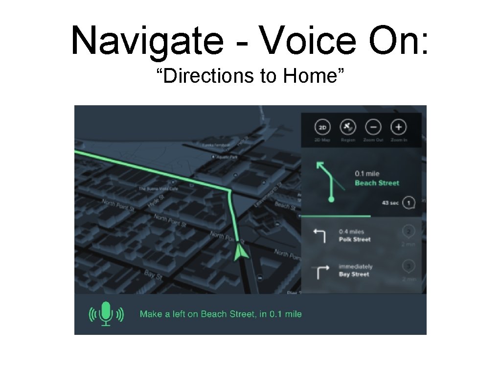 Navigate - Voice On: “Directions to Home” 
