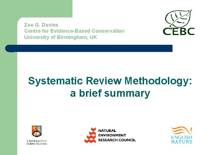 Zoe G. Davies Centre for Evidence-Based Conservation University of Birmingham, UK Systematic Review Methodology: