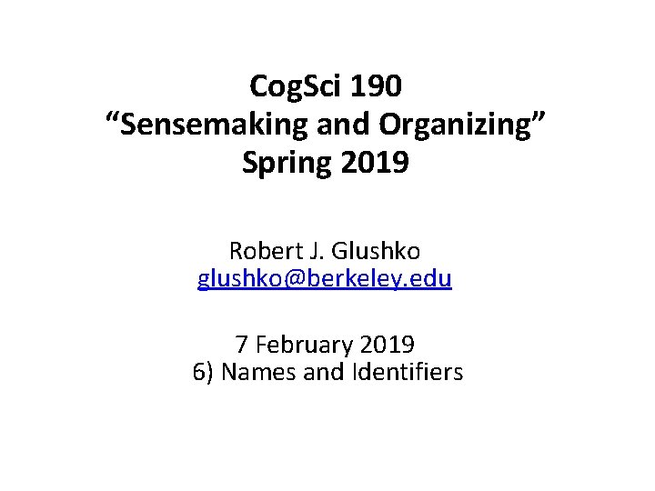 Cog. Sci 190 “Sensemaking and Organizing” Spring 2019 Robert J. Glushko glushko@berkeley. edu 7